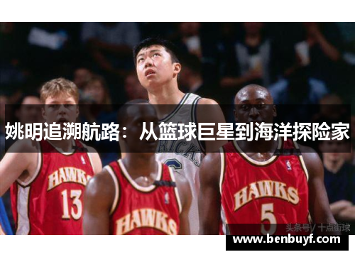 姚明追溯航路：从篮球巨星到海洋探险家