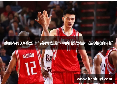 姚明在NBA赛场上与美国篮球巨星的精彩对决与深刻影响分析