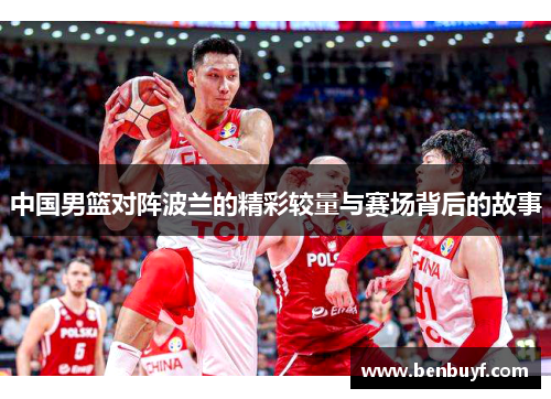 中国男篮对阵波兰的精彩较量与赛场背后的故事