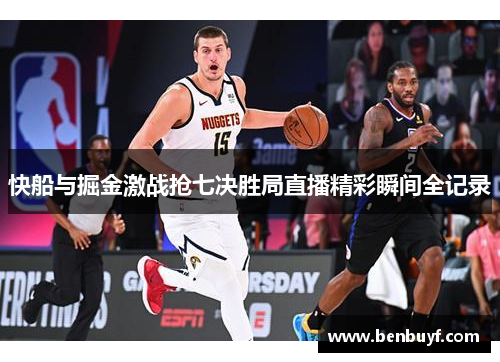快船与掘金激战抢七决胜局直播精彩瞬间全记录